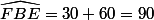 \widehat{FBE}=30+60=90